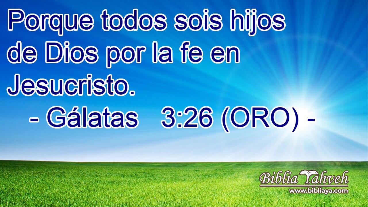  Porque todos sois hijos de Dios por la fe en Jesucristo. 