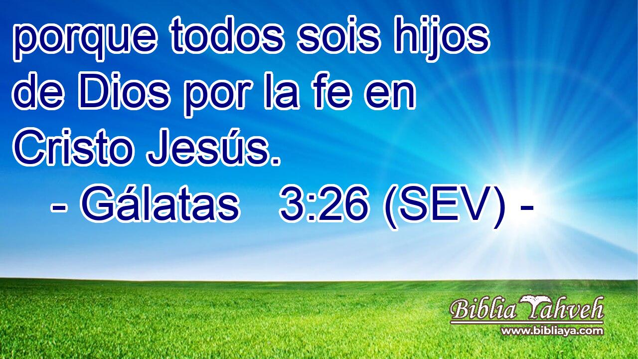 porque todos sois hijos de Dios por la fe en Cristo Jesús.