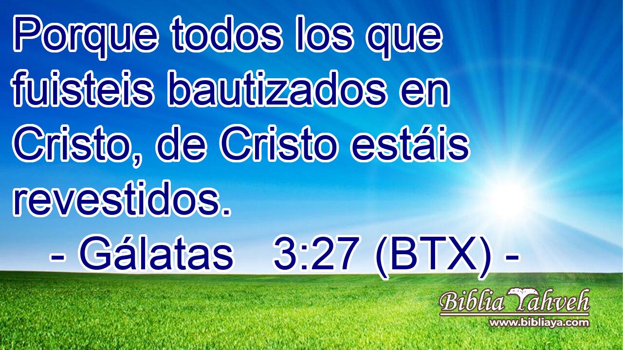 Porque todos los que fuisteis bautizados en Cristo, de Cristo estáis revestidos.