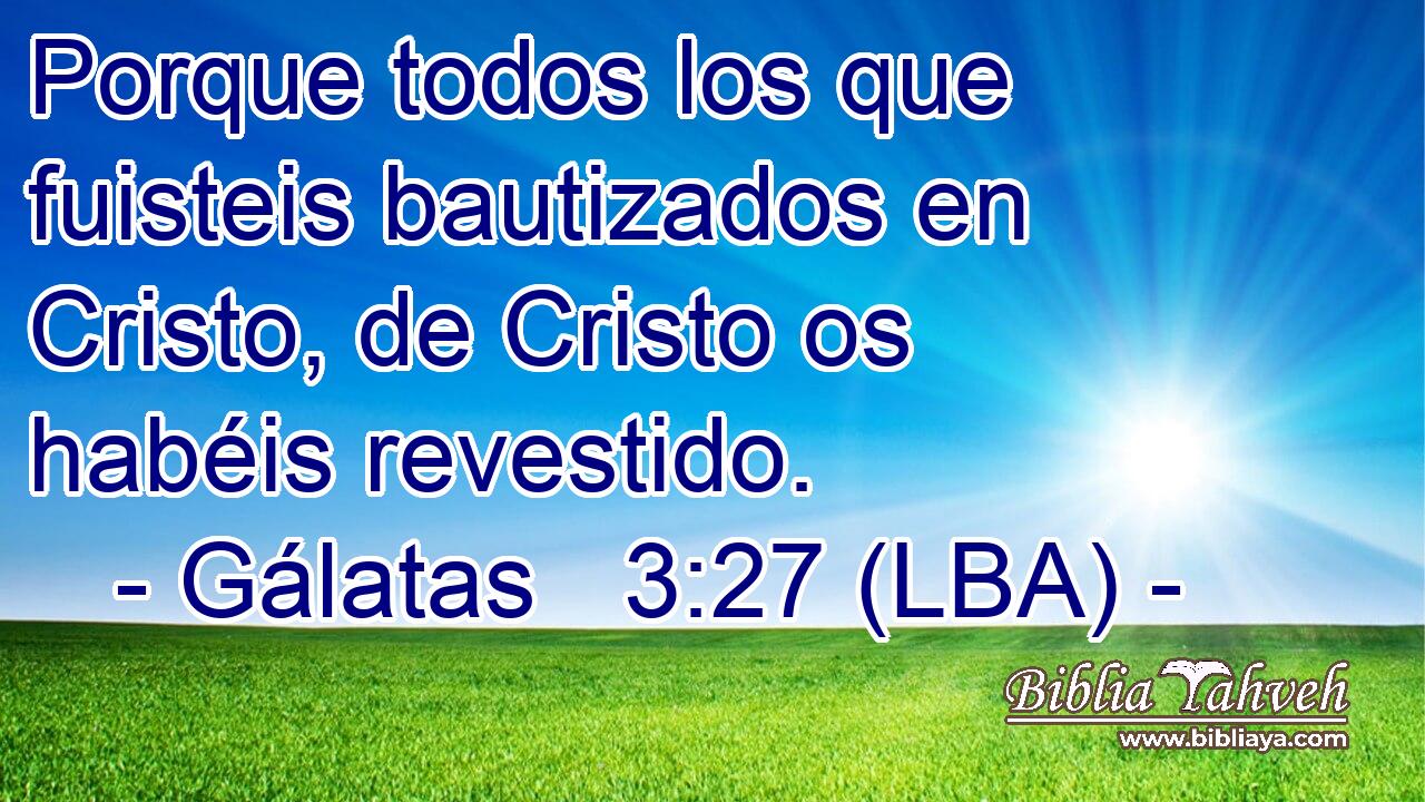 Porque todos los que fuisteis bautizados en Cristo, de Cristo os habéis revestido.