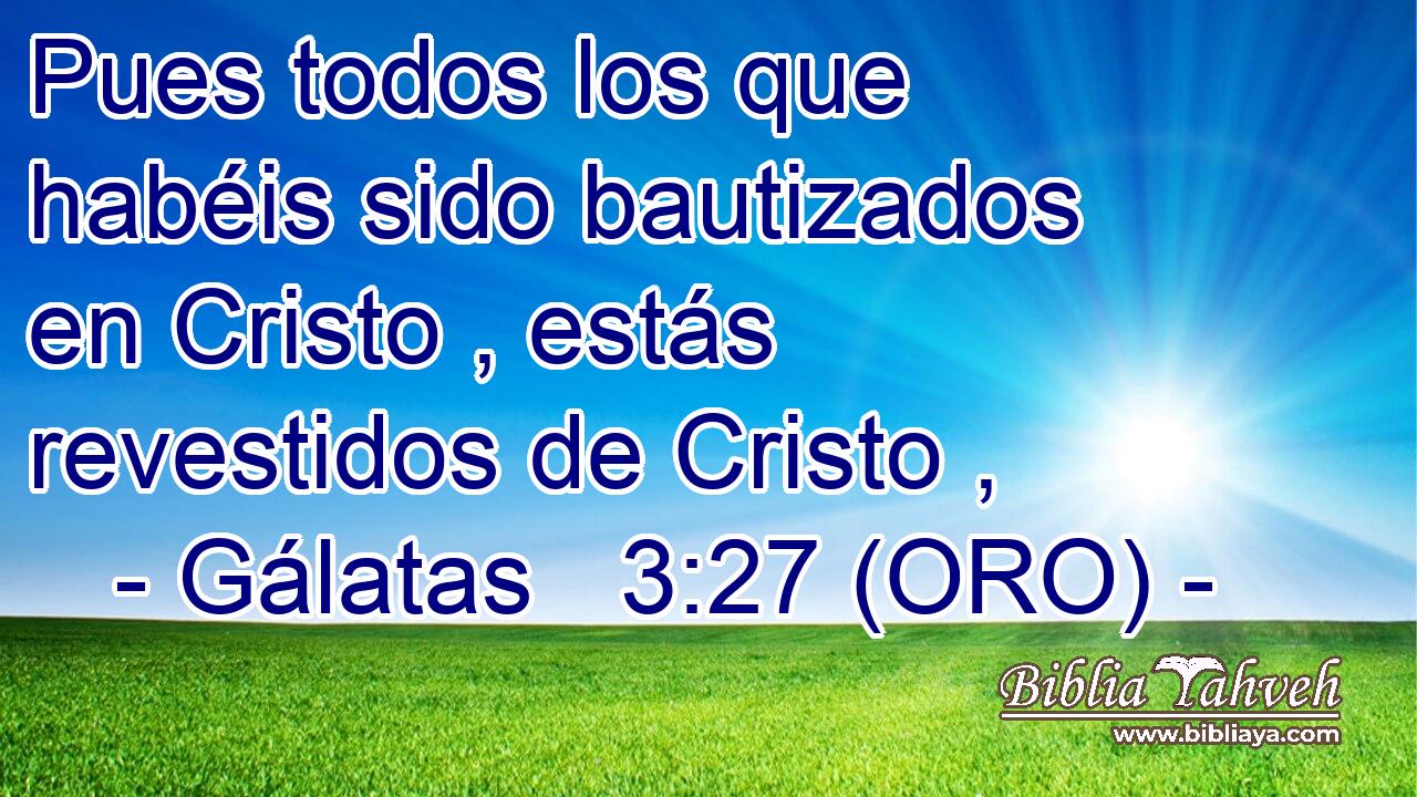  Pues todos los que habéis sido bautizados en Cristo , estás revestidos de Cristo , 