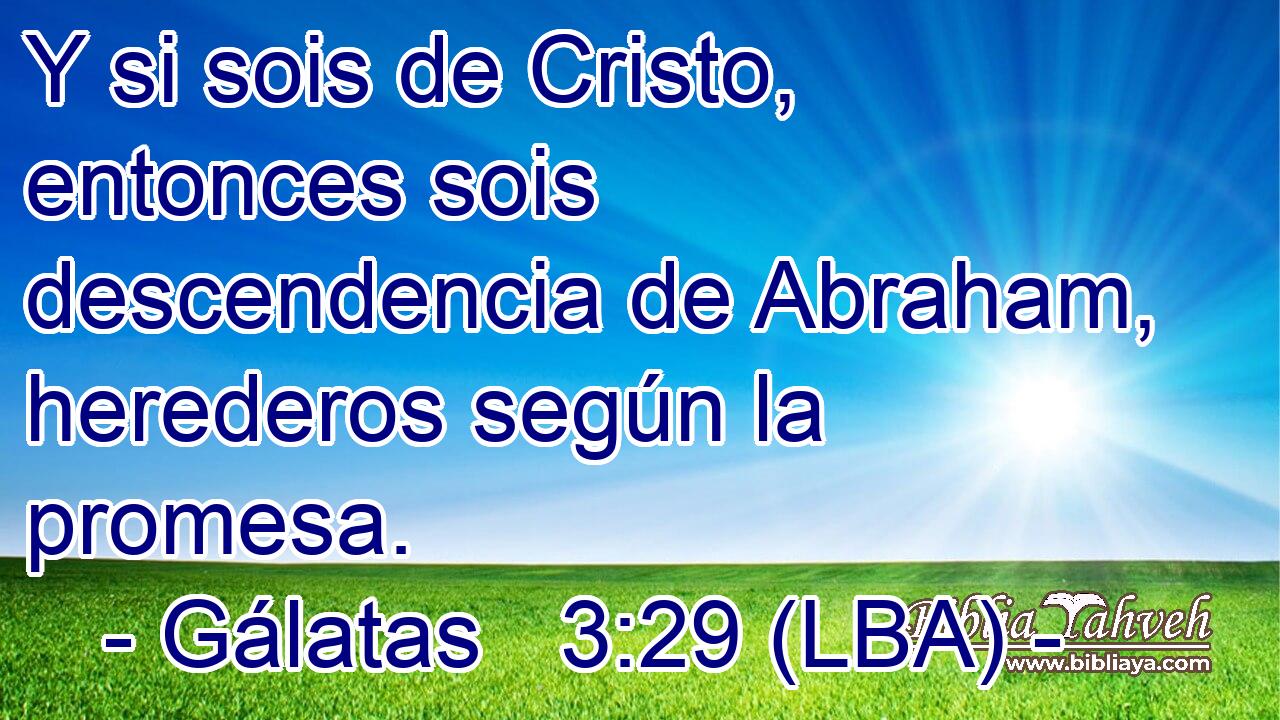 Y si sois de Cristo, entonces sois descendencia de Abraham, herederos según la promesa.