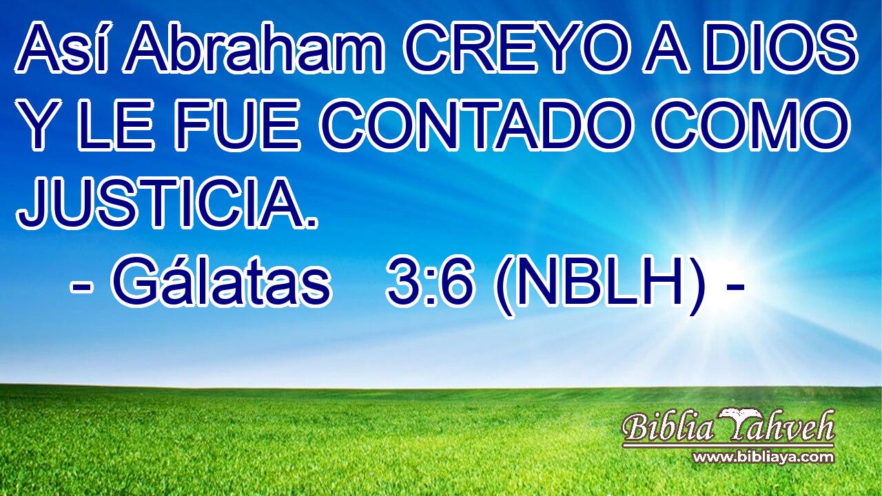  Así Abraham CREYO A DIOS Y LE FUE CONTADO COMO JUSTICIA. 
