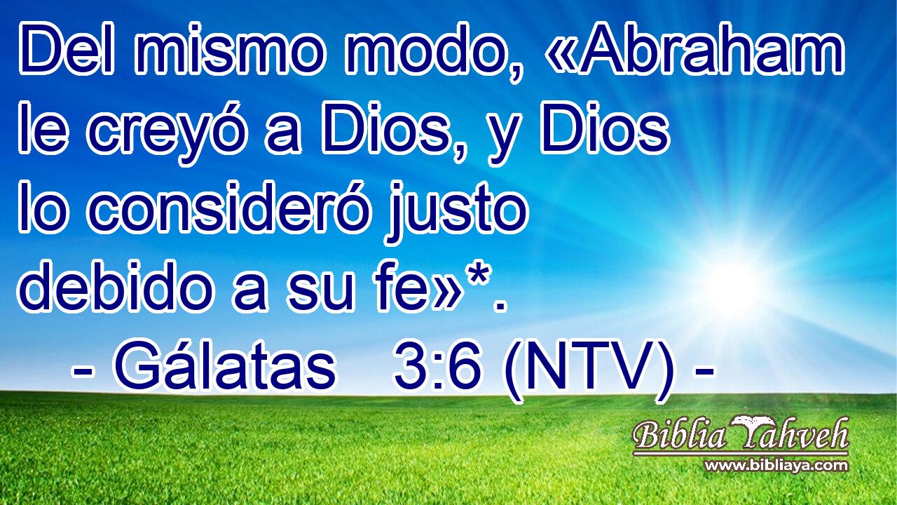 Del mismo modo, «Abraham le creyó a Dios, y Dios lo consideró justo debido a su fe»*.