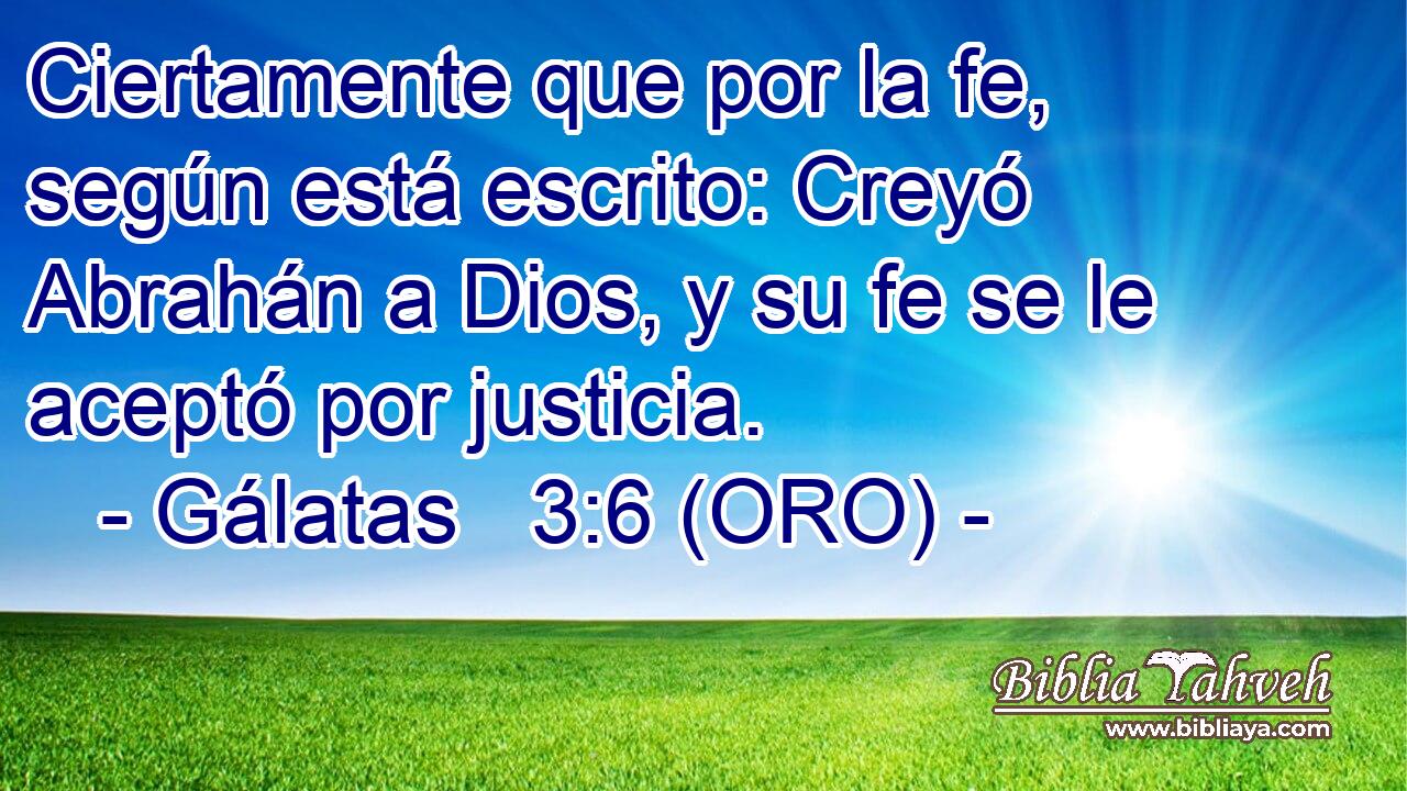  Ciertamente que por la fe, según está escrito: Creyó Abrahán a Dios, y su fe se le aceptó por justicia. 