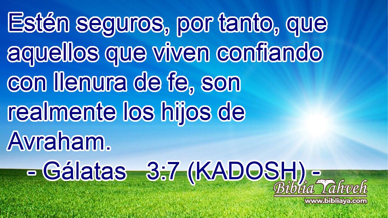  Estén seguros, por tanto, que aquellos que viven confiando con llenura de fe, son realmente los hijos de Avraham. 
