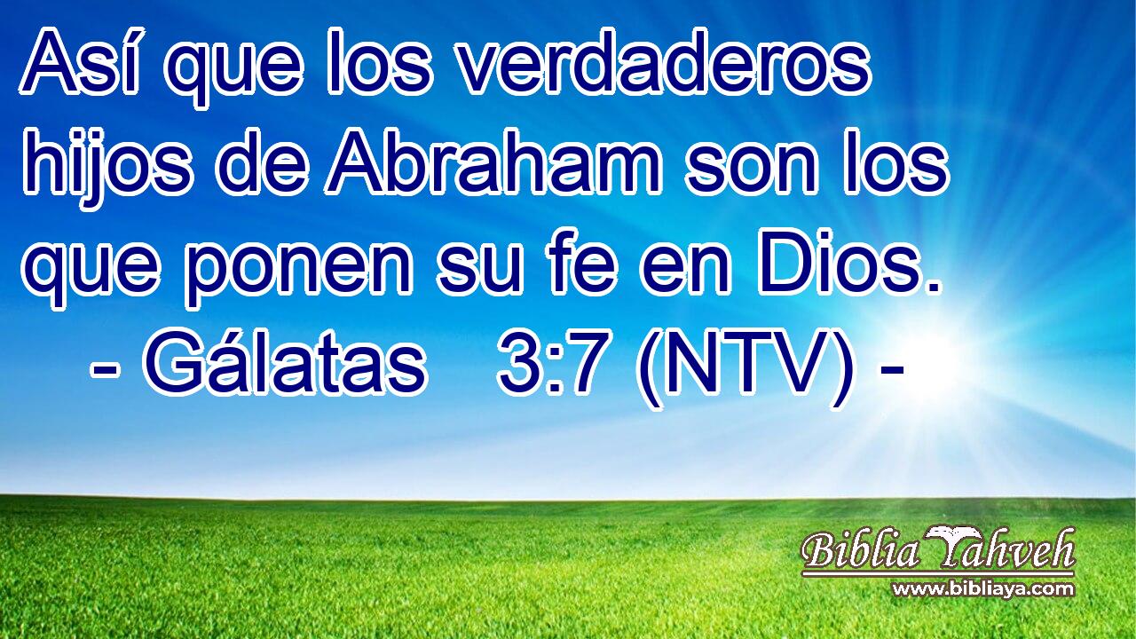 Así que los verdaderos hijos de Abraham son los que ponen su fe en Dios.