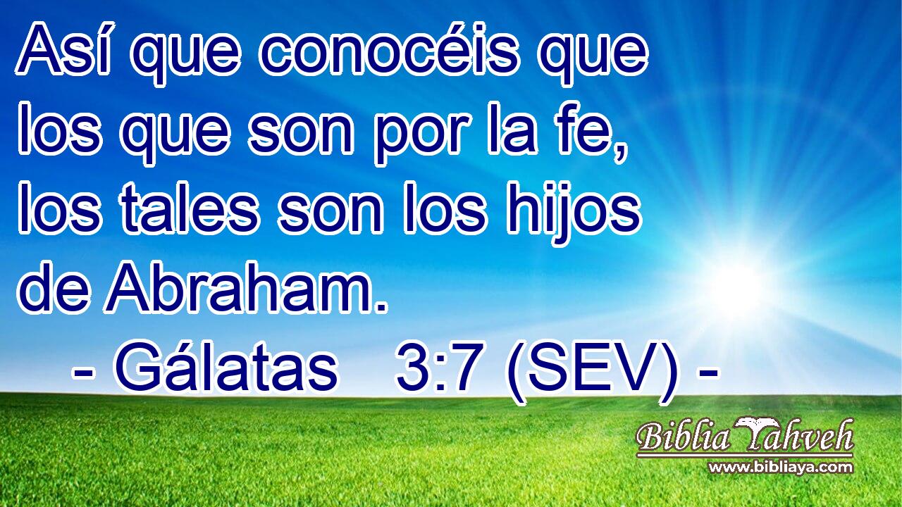 Así que conocéis que los que son por la fe, los tales son los hijos de Abraham.