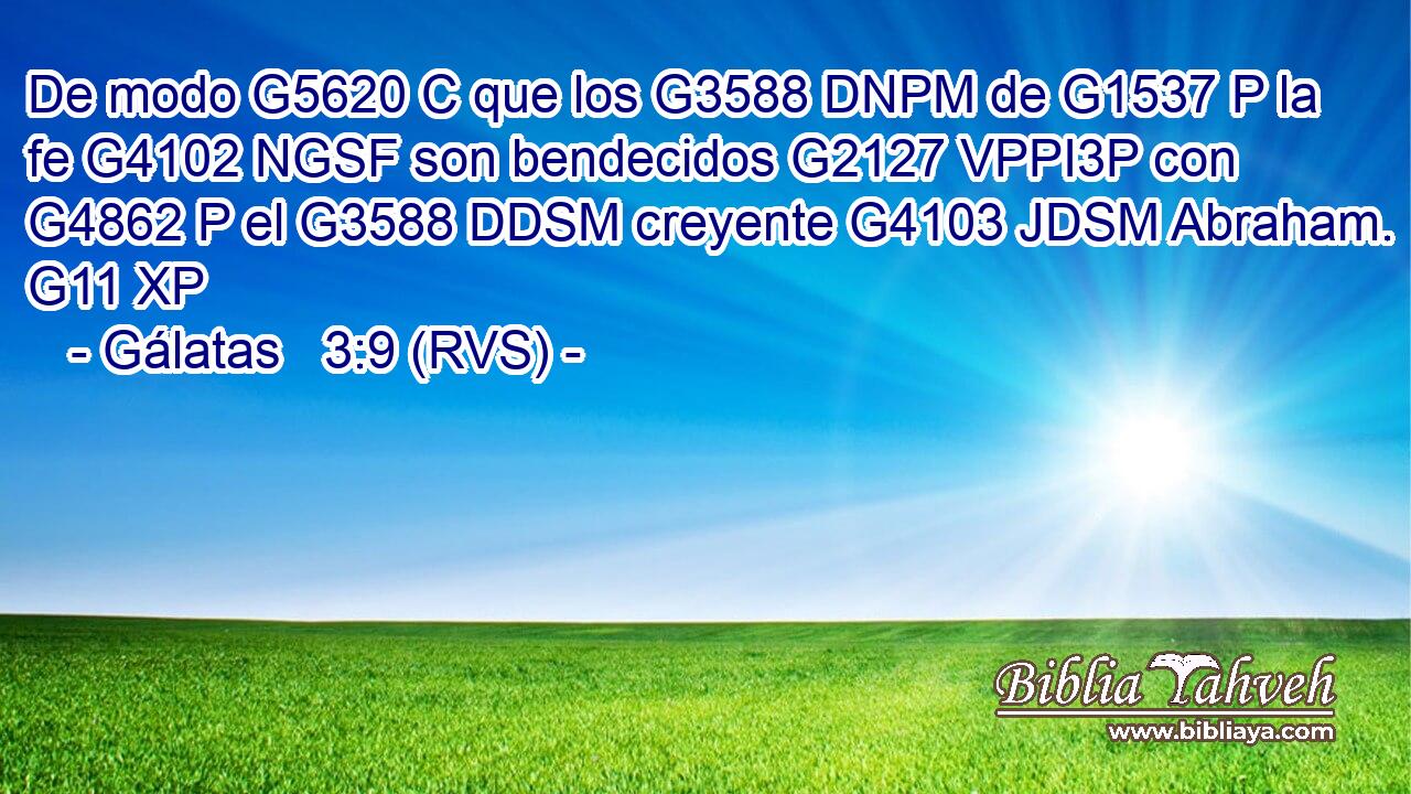 De modo G5620 C que los G3588 DNPM de G1537 P la fe G4102 NGSF son bendecidos G2127 VPPI3P con G4862 P el G3588 DDSM creyente G4103 JDSM Abraham. G11 XP 