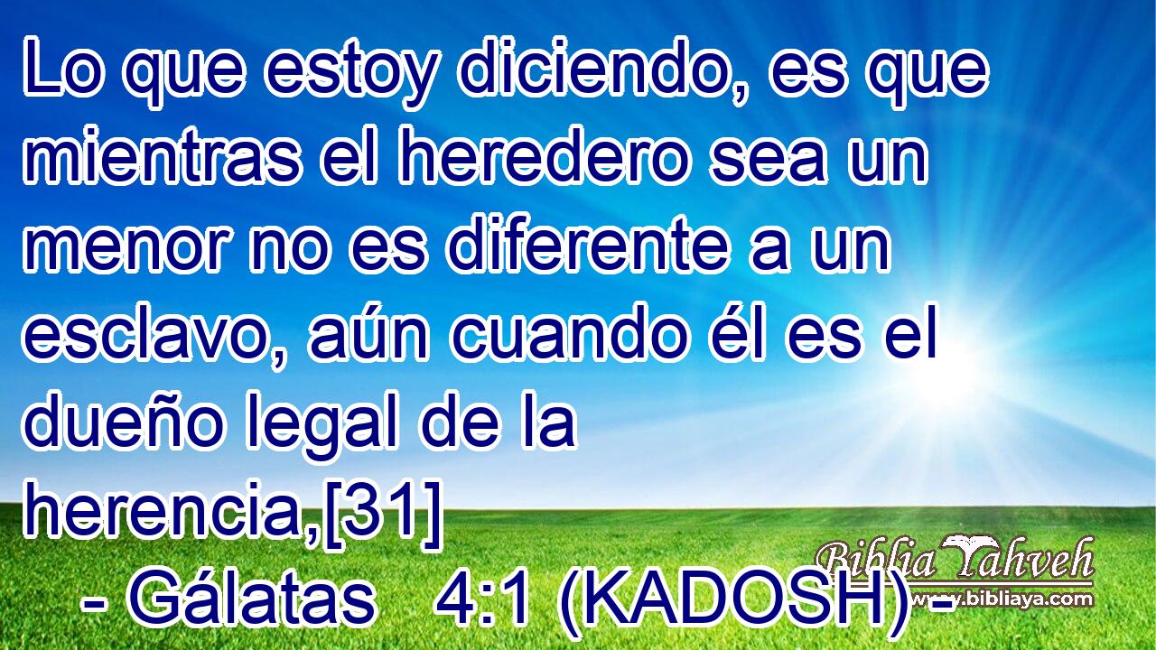  Lo que estoy diciendo, es que mientras el heredero sea un menor no es diferente a un esclavo, aún cuando él es el dueño legal de la herencia,[31] 