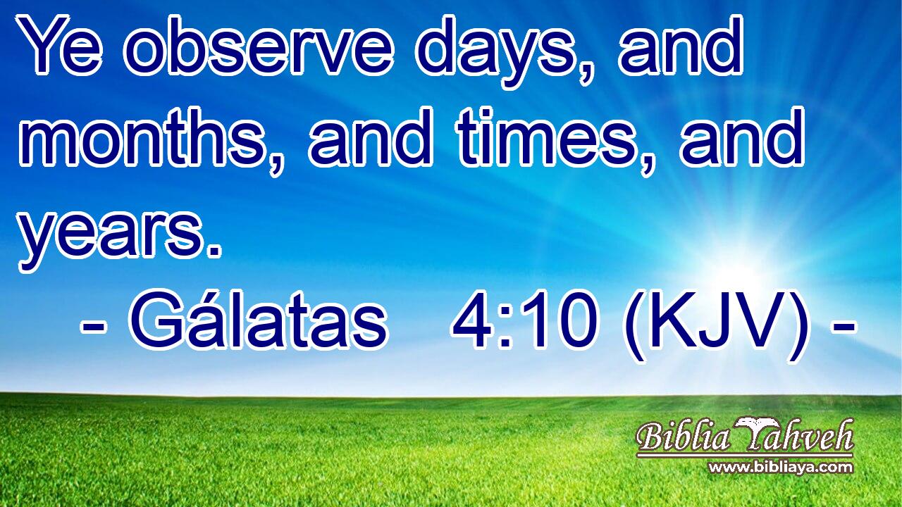 Ye observe days, and months, and times, and years.