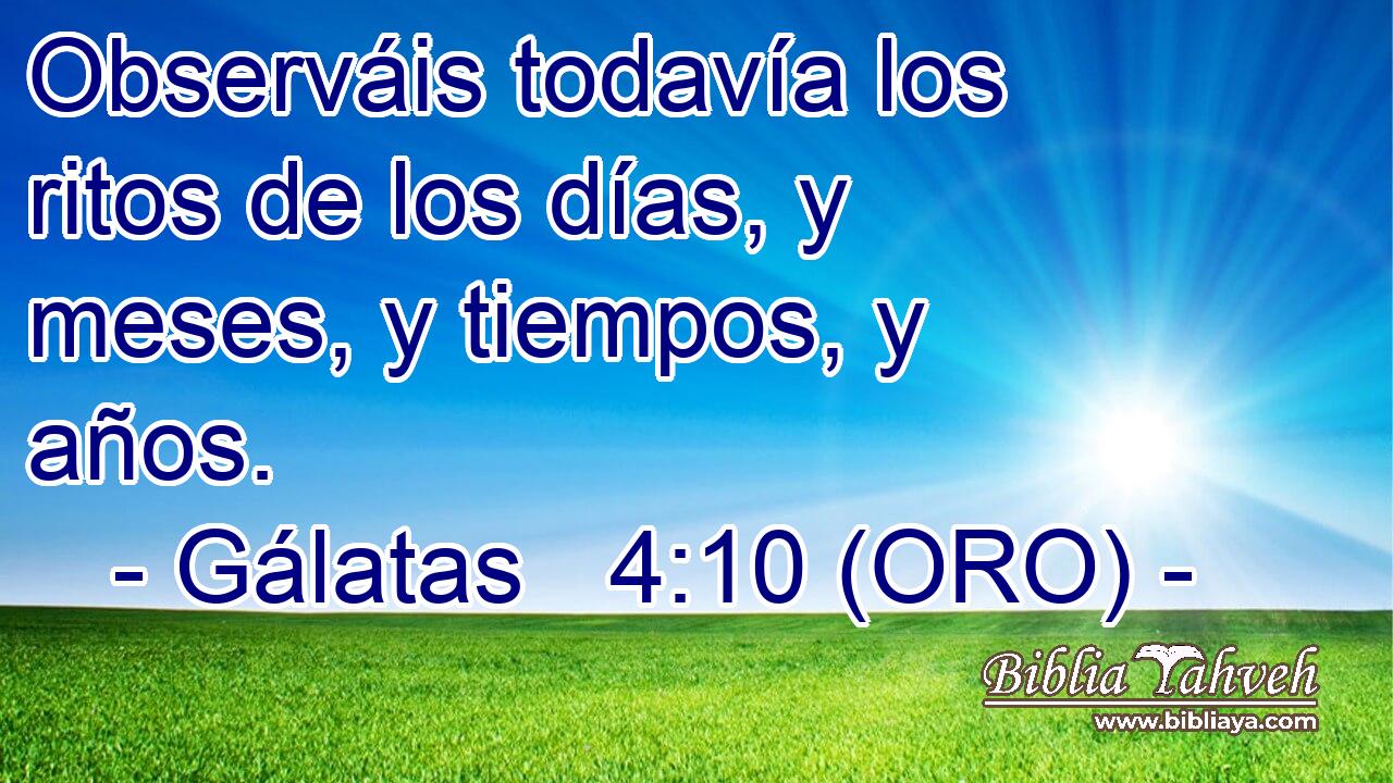  Observáis todavía los ritos de los días, y meses, y tiempos, y años. 