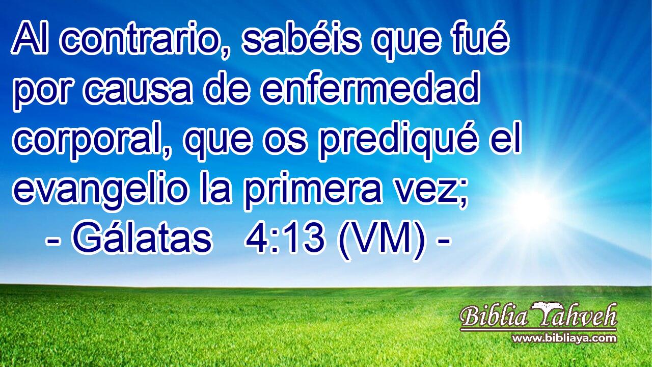  Al contrario, sabéis que fué por causa de enfermedad corporal, que os prediqué el evangelio la primera vez; 
