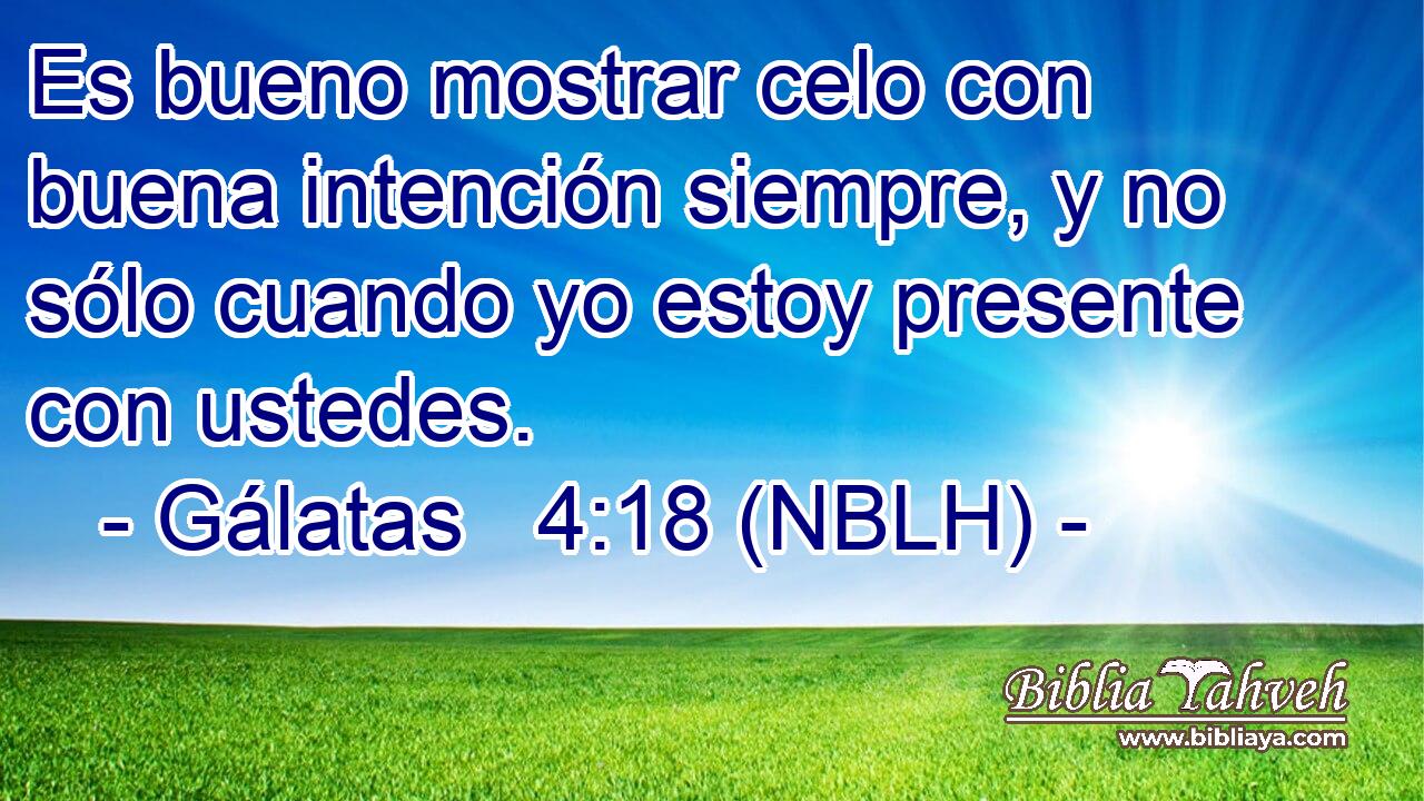  Es bueno mostrar celo con buena intención siempre, y no sólo cuando yo estoy presente con ustedes. 