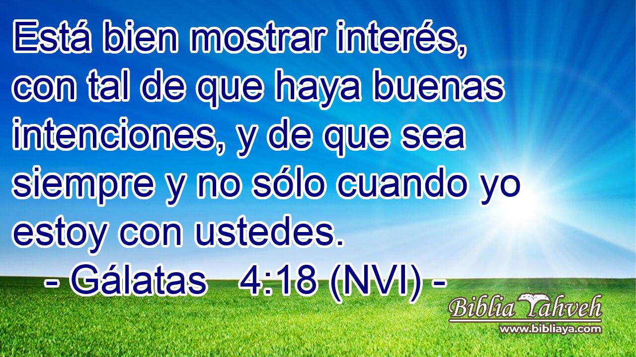  Está bien mostrar interés, con tal de que haya buenas intenciones, y de que sea siempre y no sólo cuando yo estoy con ustedes. 