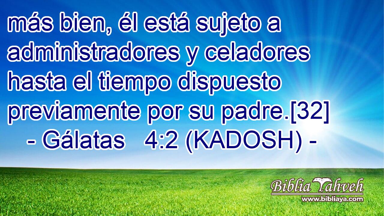  más bien, él está sujeto a administradores y celadores hasta el tiempo dispuesto previamente por su padre.[32] 
