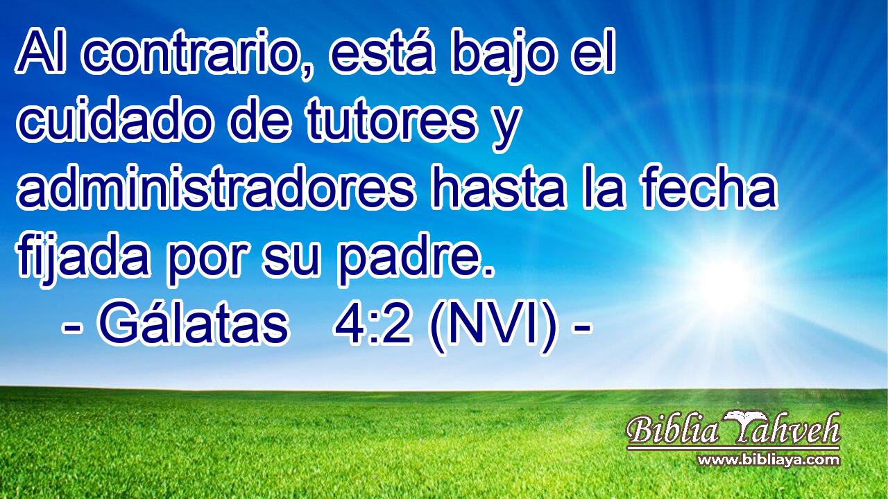  Al contrario, está bajo el cuidado de tutores y administradores hasta la fecha fijada por su padre. 