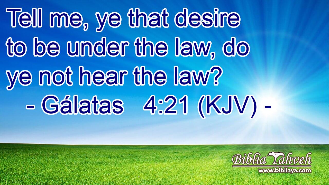 Tell me, ye that desire to be under the law, do ye not hear the law?