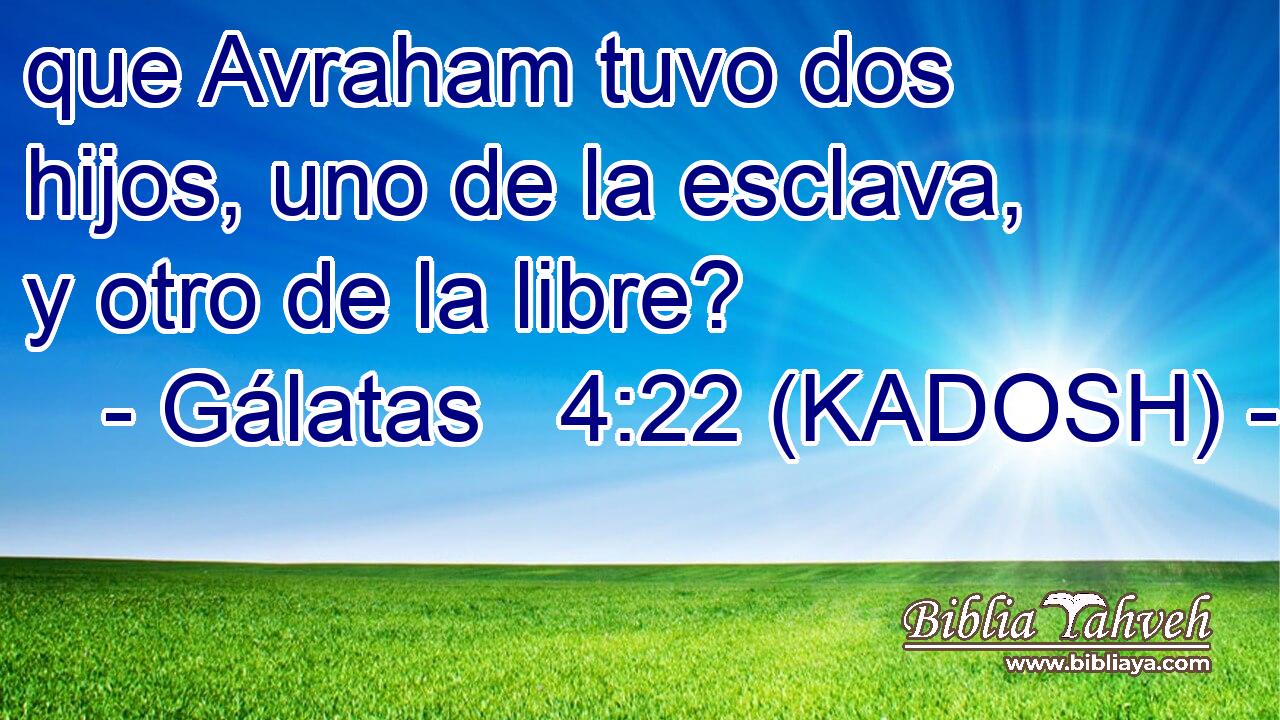  que Avraham tuvo dos hijos, uno de la esclava, y otro de la libre? 