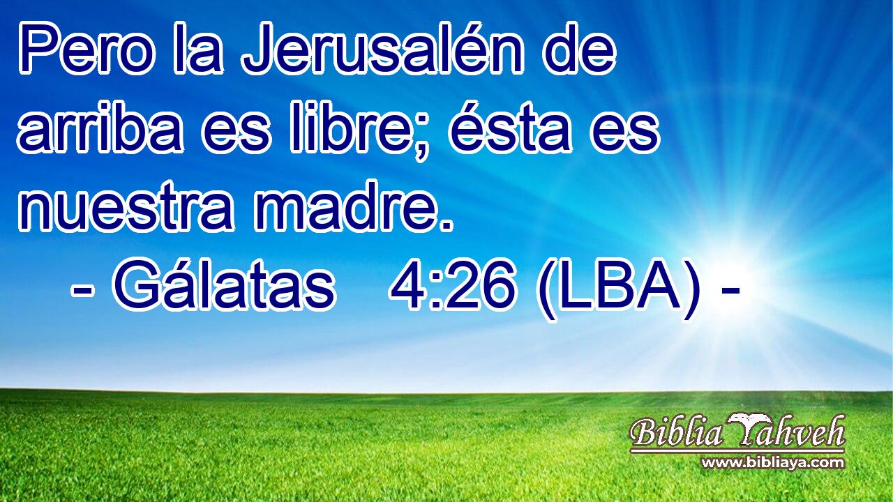 Pero la Jerusalén de arriba es libre; ésta es nuestra madre.