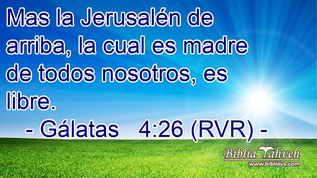 Mas la Jerusalén de arriba, la cual es madre de todos nosotros, es libre.