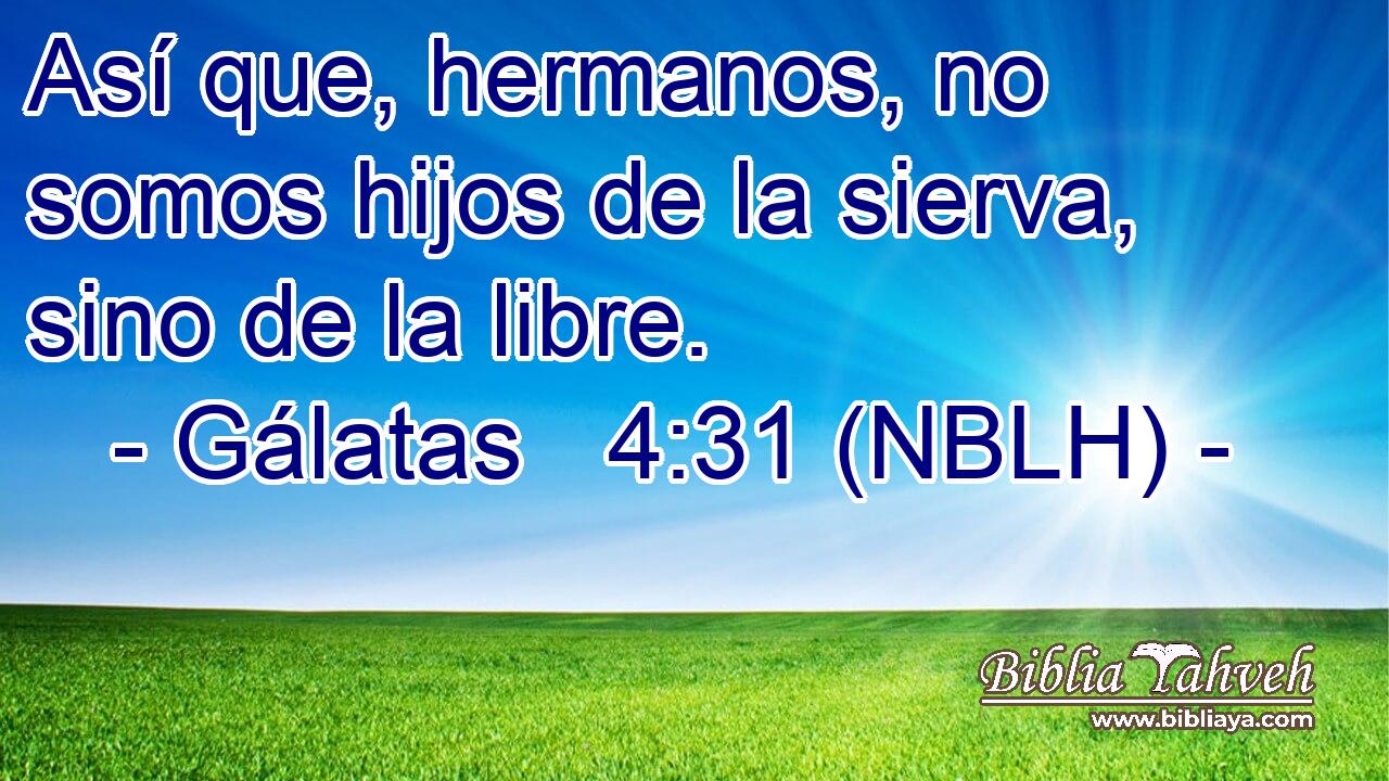  Así que, hermanos, no somos hijos de la sierva, sino de la libre. 