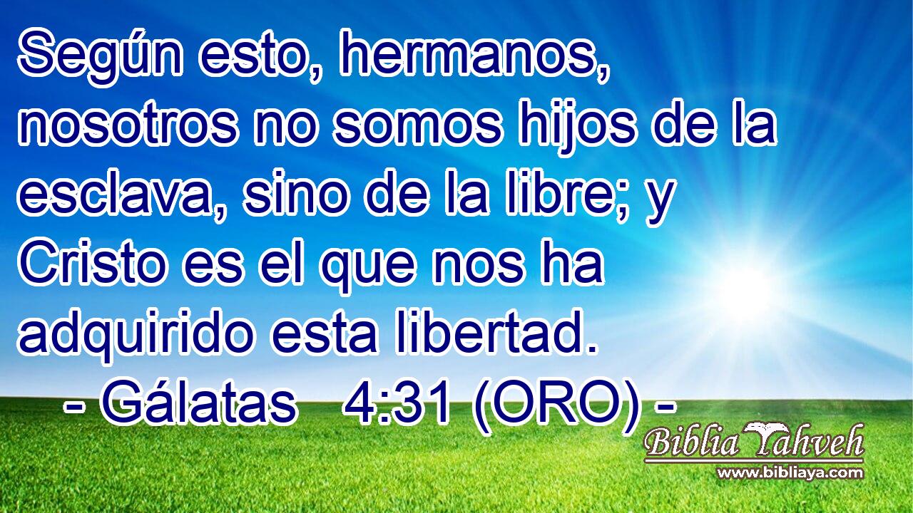  Según esto, hermanos, nosotros no somos hijos de la esclava, sino de la libre; y Cristo es el que nos ha adquirido esta libertad. 