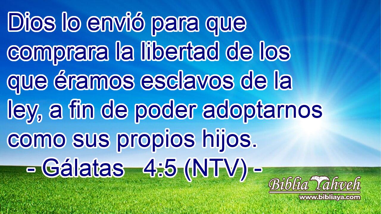 Dios lo envió para que comprara la libertad de los que éramos esclavos de la ley, a fin de poder adoptarnos como sus propios hijos.