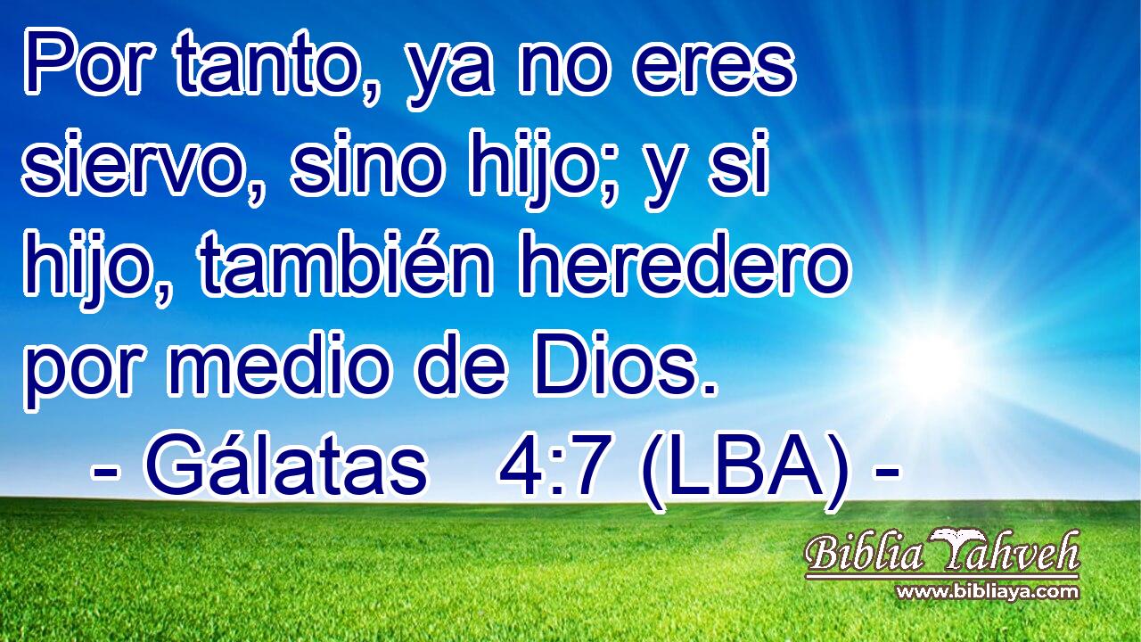 Por tanto, ya no eres siervo, sino hijo; y si hijo, también heredero por medio de Dios.