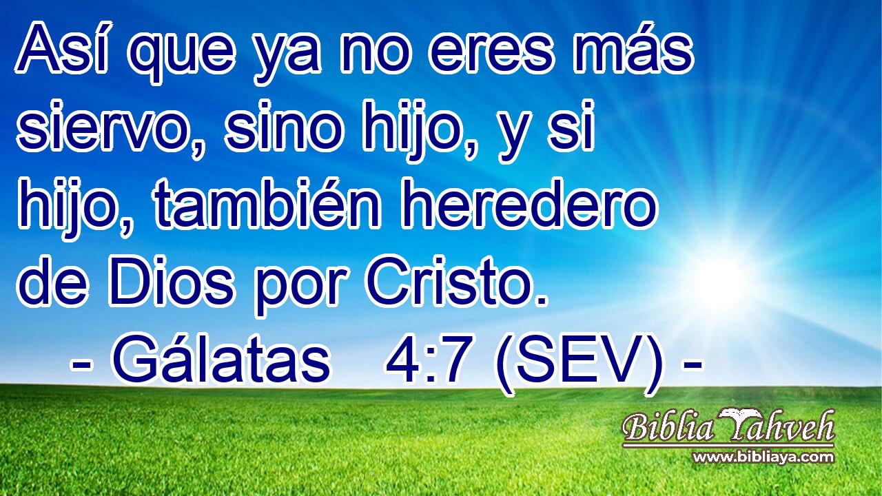 Así que ya no eres más siervo, sino hijo, y si hijo, también heredero de Dios por Cristo.