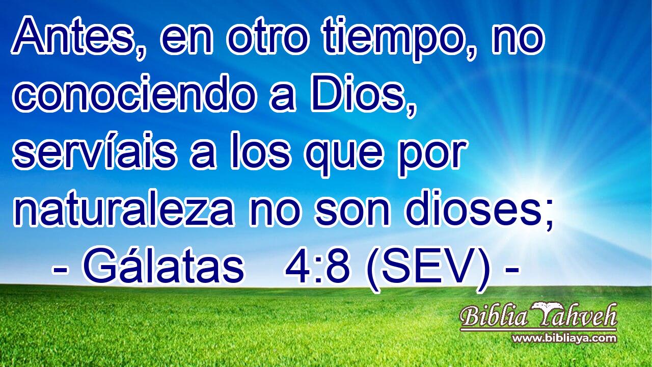 Antes, en otro tiempo, no conociendo a Dios, servíais a los que por naturaleza no son dioses;