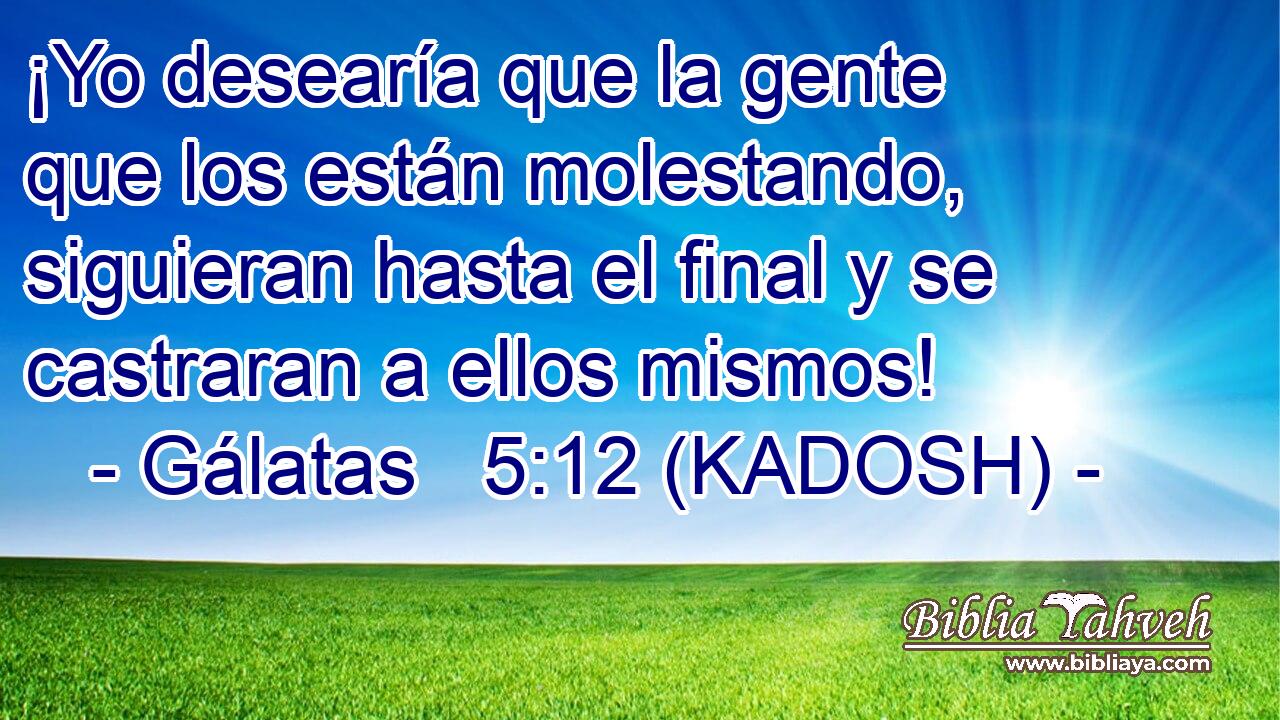  ¡Yo desearía que la gente que los están molestando, siguieran hasta el final y se castraran a ellos mismos! 