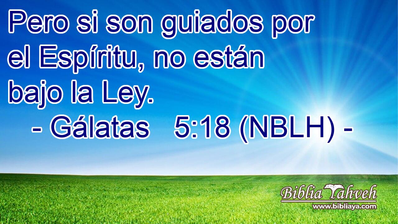  Pero si son guiados por el Espíritu, no están bajo la Ley. 