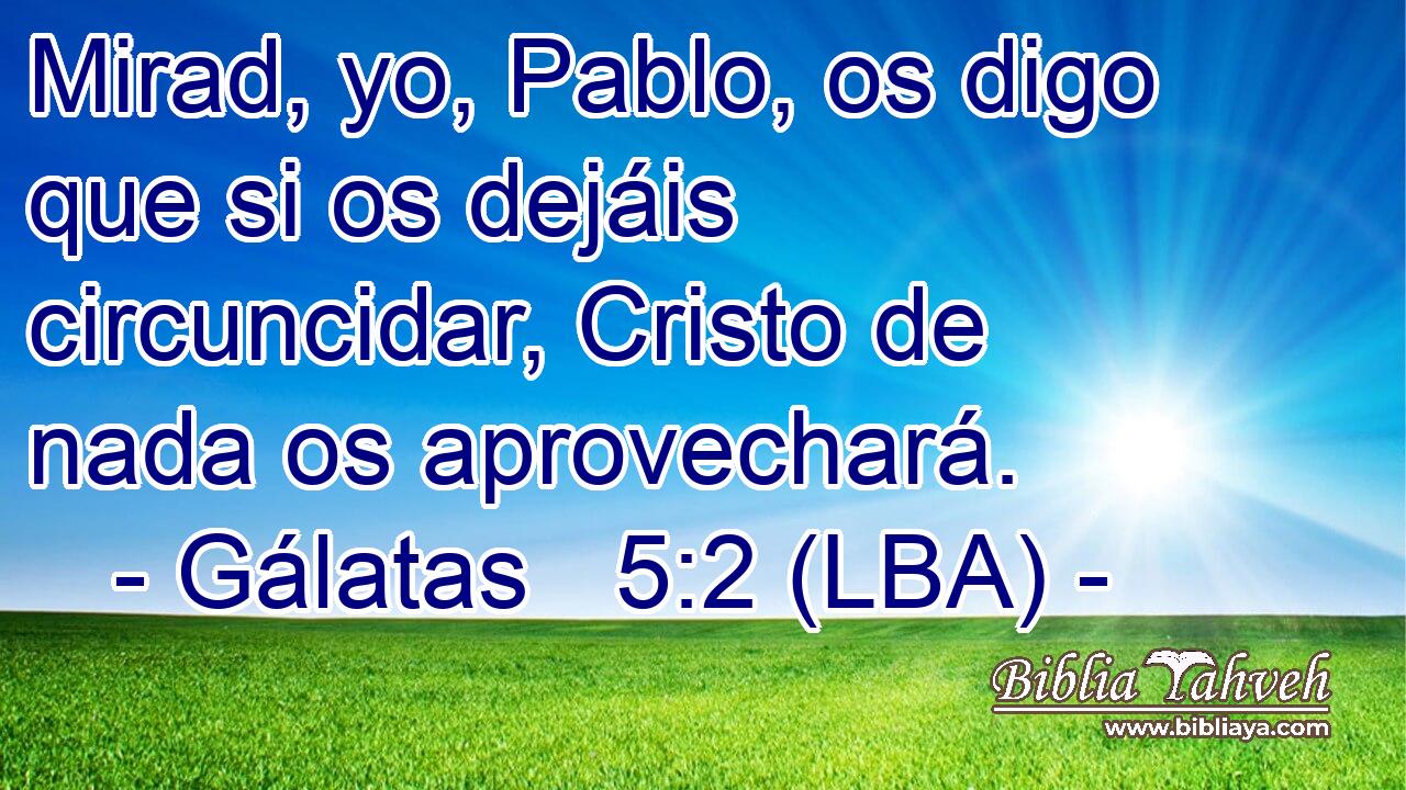 Mirad, yo, Pablo, os digo que si os dejáis circuncidar, Cristo de nada os aprovechará.