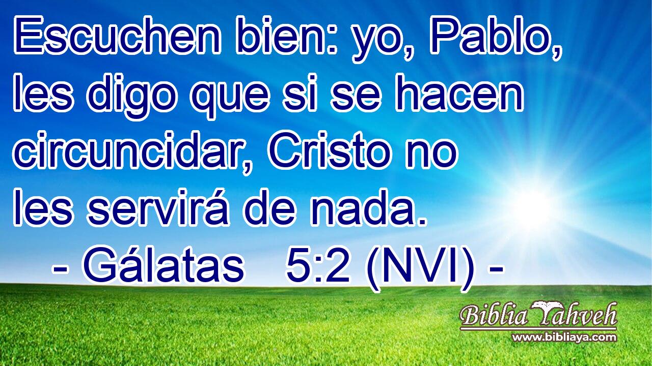  Escuchen bien: yo, Pablo, les digo que si se hacen circuncidar, Cristo no les servirá de nada. 