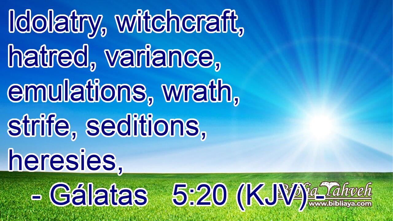 Idolatry, witchcraft, hatred, variance, emulations, wrath, strife, seditions, heresies,