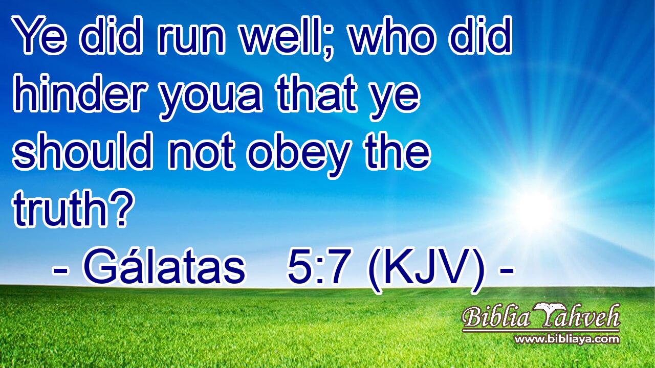 Ye did run well; who did hinder youa that ye should not obey the truth?