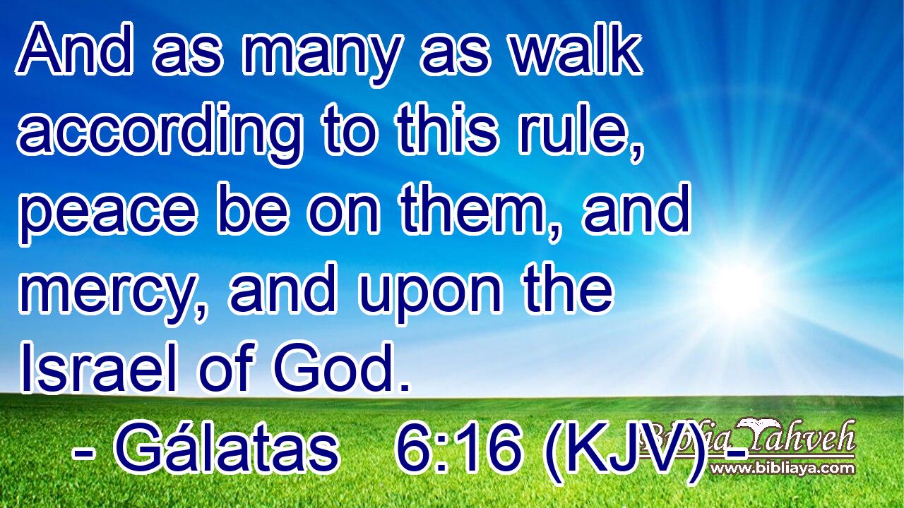 And as many as walk according to this rule, peace be on them, and mercy, and upon the Israel of God.
