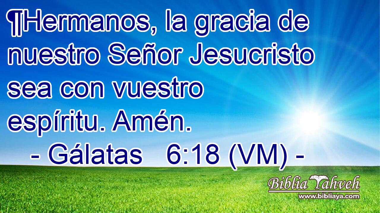  ¶Hermanos, la gracia de nuestro Señor Jesucristo sea con vuestro espíritu. Amén. 