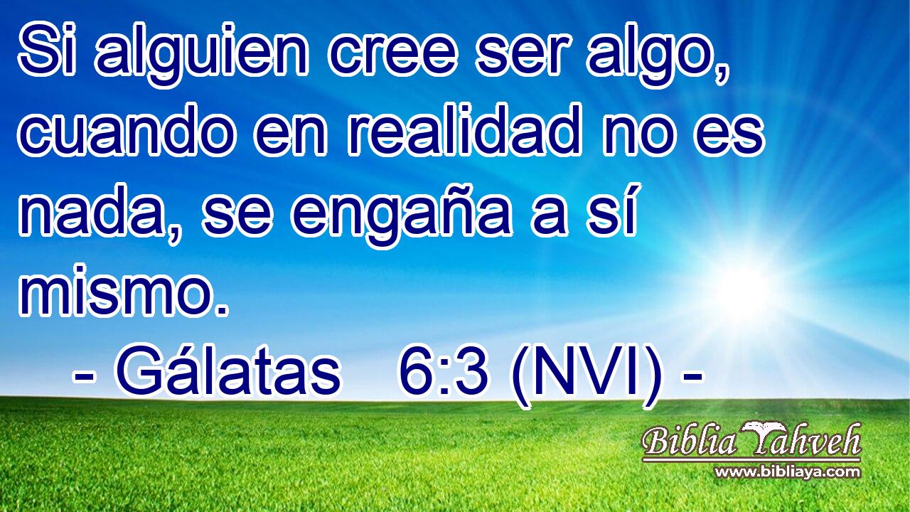  Si alguien cree ser algo, cuando en realidad no es nada, se engaña a sí mismo. 