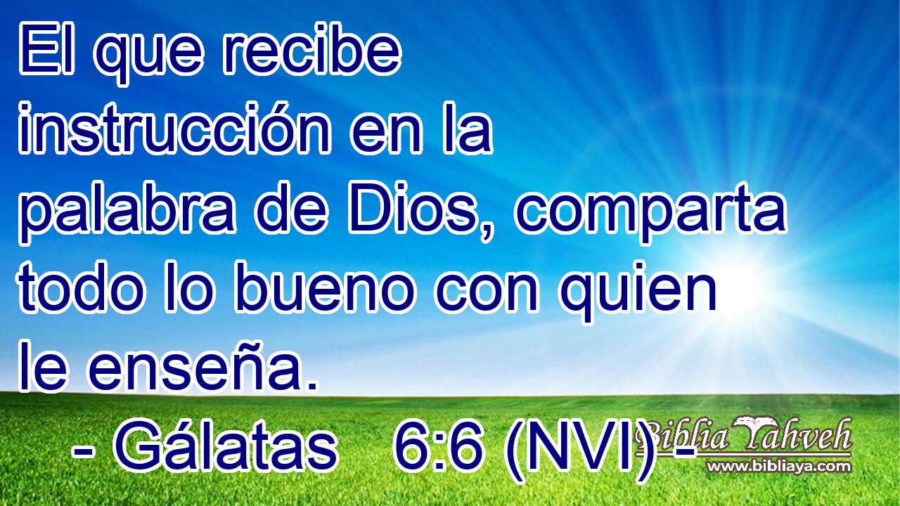  El que recibe instrucción en la palabra de Dios, comparta todo lo bueno con quien le enseña. 