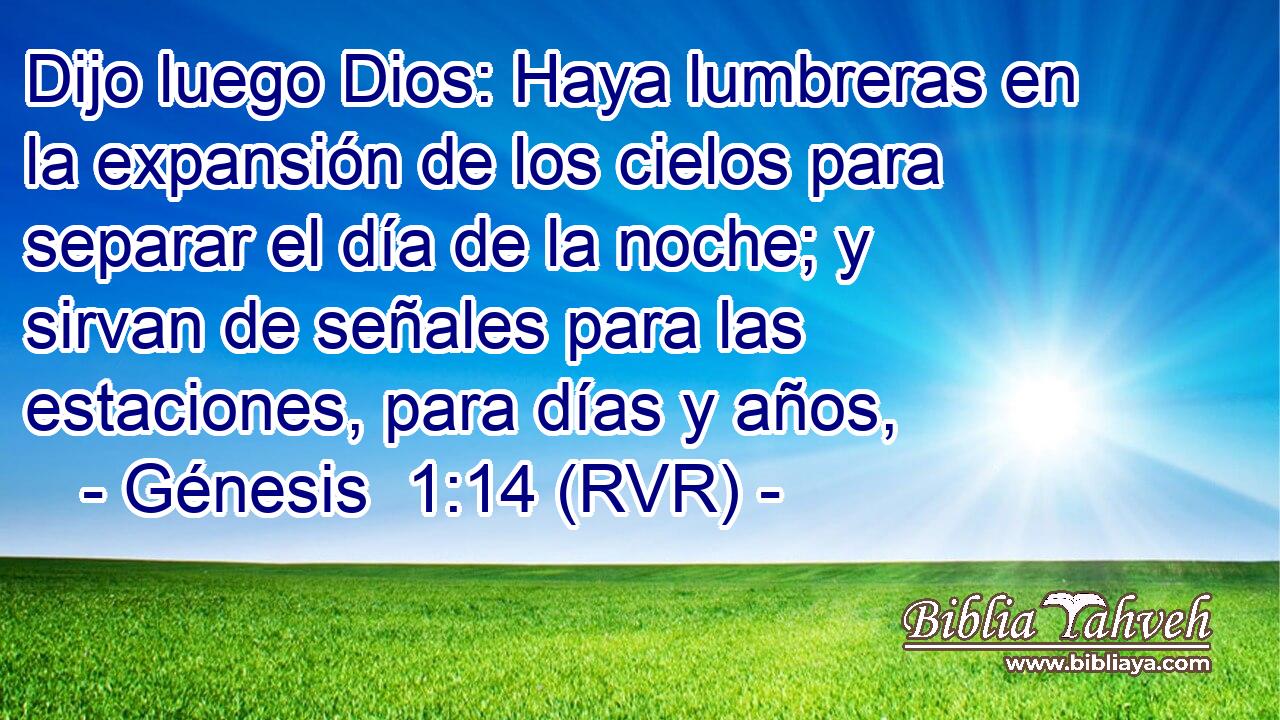 Dijo luego Dios: Haya lumbreras en la expansión de los cielos para separar el día de la noche; y sirvan de señales para las estaciones, para días y años,