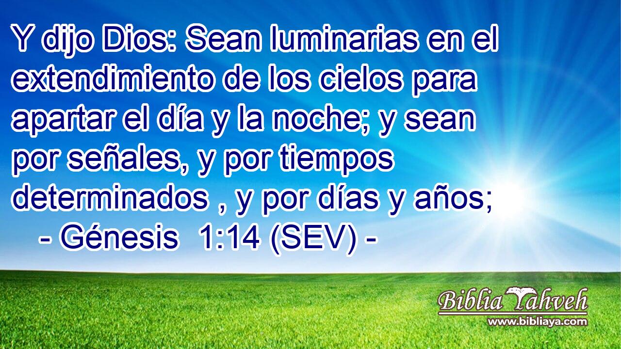 Y dijo Dios: Sean luminarias en el extendimiento de los cielos para apartar el día y la noche; y sean por señales, y por tiempos determinados , y por días y años;