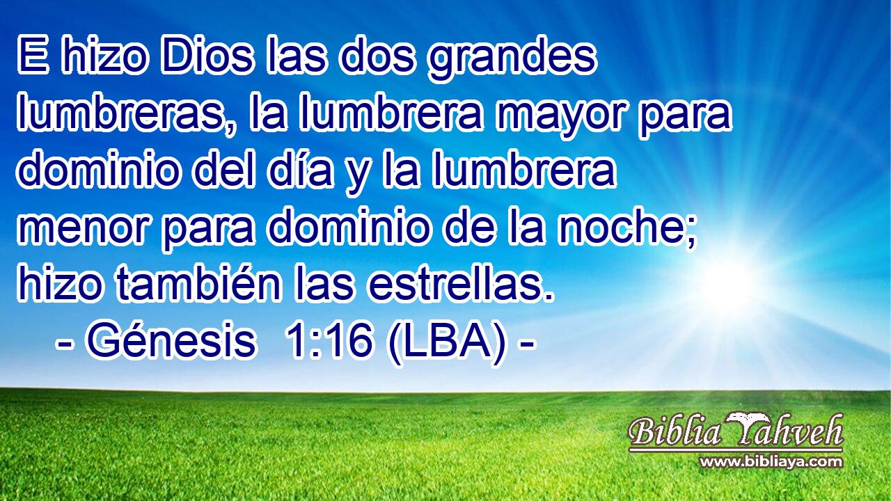 E hizo Dios las dos grandes lumbreras, la lumbrera mayor para dominio del día y la lumbrera menor para dominio de la noche; hizo también las estrellas.
