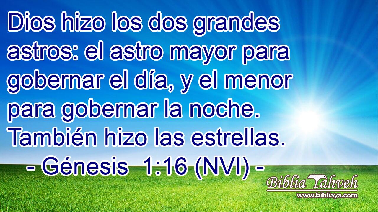  Dios hizo los dos grandes astros: el astro mayor para gobernar el día, y el menor para gobernar la noche. También hizo las estrellas. 