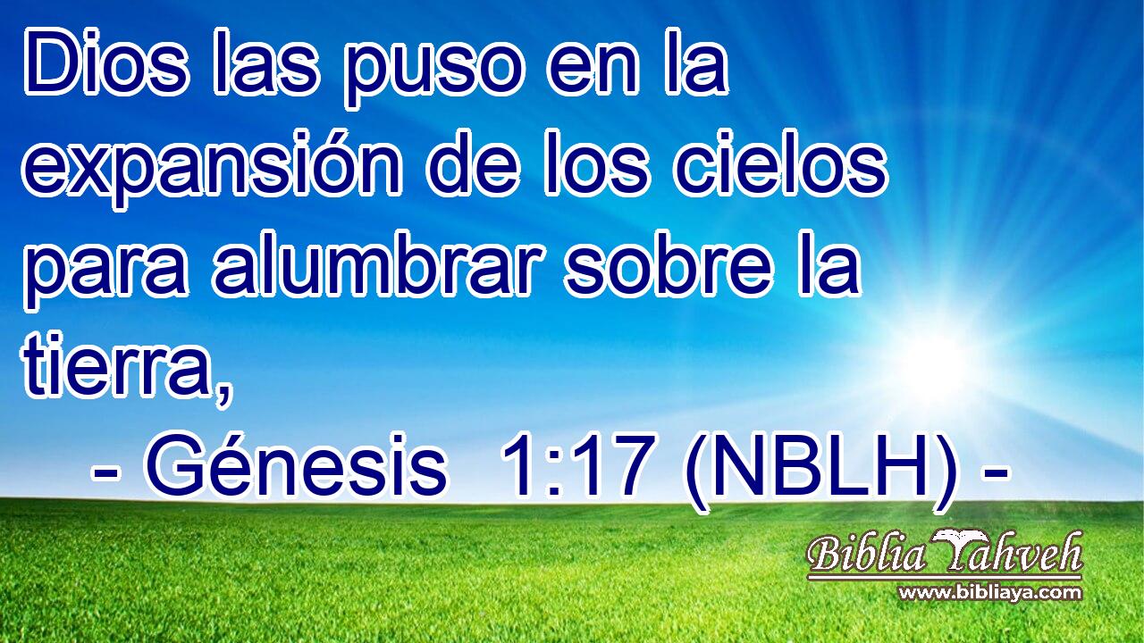  Dios las puso en la expansión de los cielos para alumbrar sobre la tierra, 