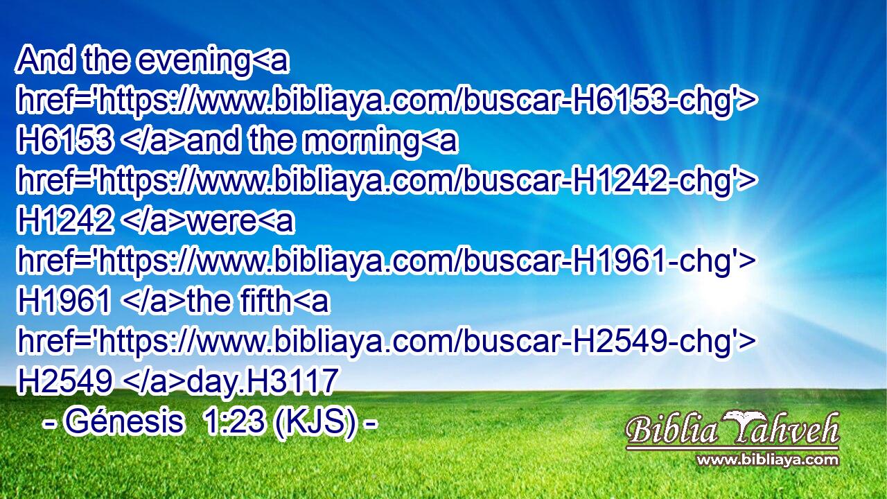 And the evening H6153 and the morning H1242 were H1961 the fifth H2549 day.H3117