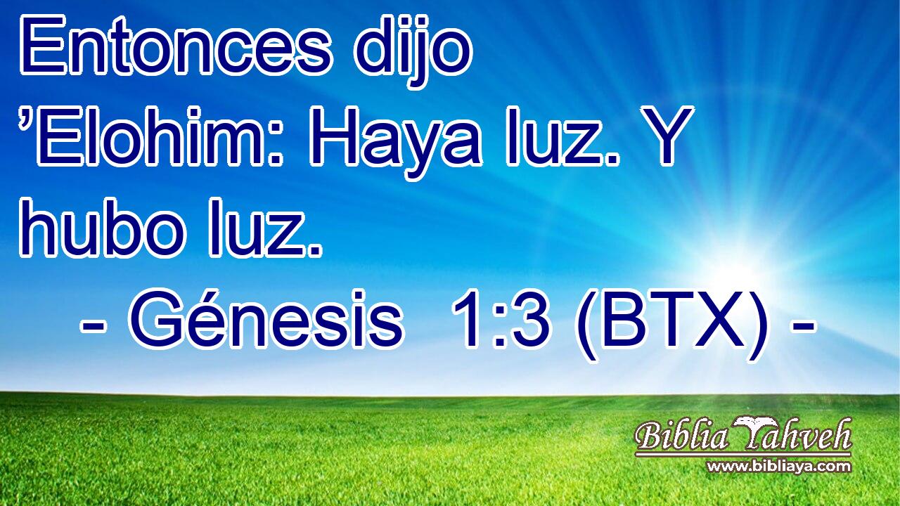 Entonces dijo ’Elohim: Haya luz. Y hubo luz.