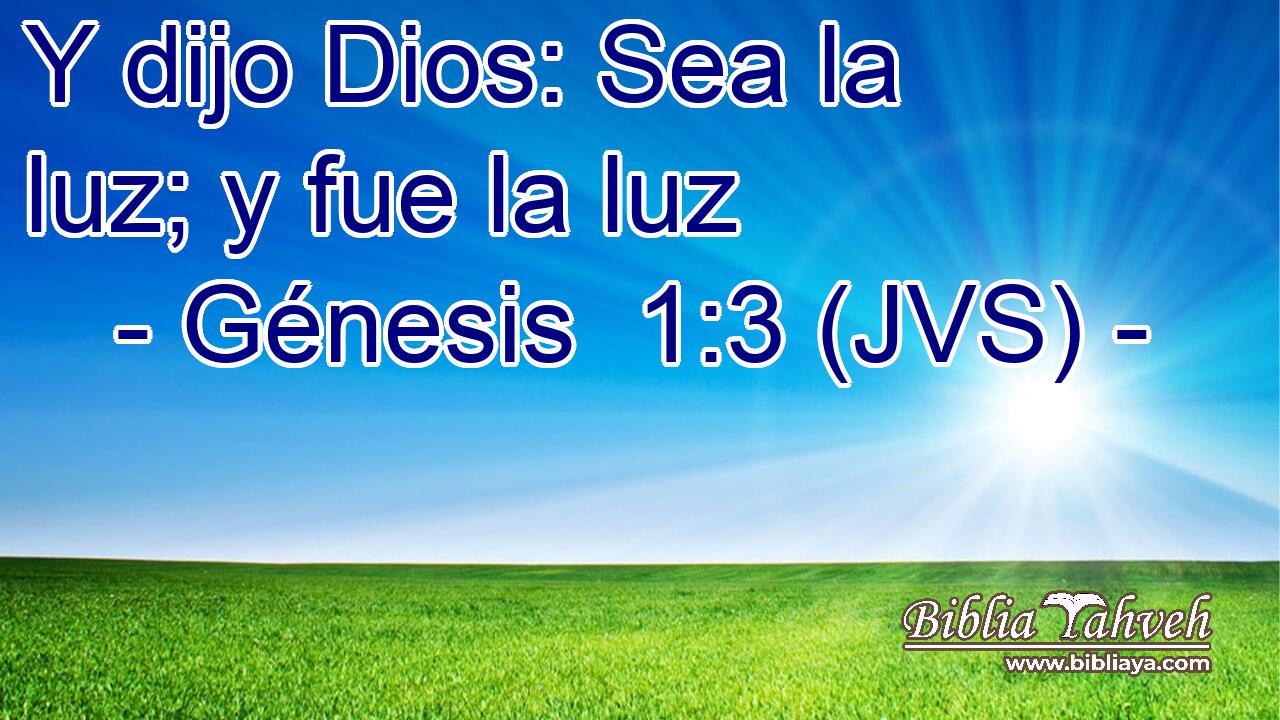 Y dijo Dios: Sea la luz; y fue la luz