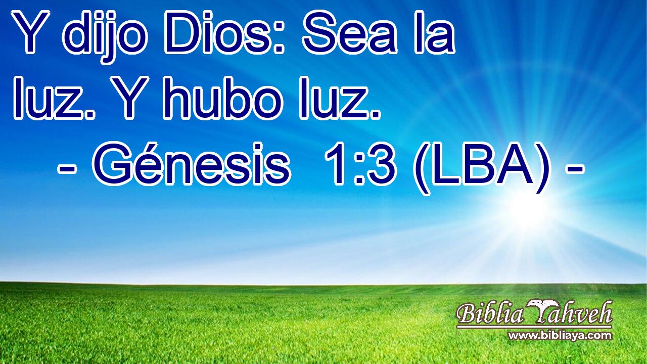 Y dijo Dios: Sea la luz. Y hubo luz.